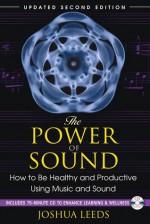 The Power of Sound: How to Be Healthy and Productive Using Music and Sound - Joshua Leeds