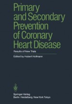 Primary and Secondary Prevention of Coronary Heart Disease: Results of New Trials - H. Hofmann, G. De Baker, P.L. Canner, J.W. Farquhar, J.A. Flora, S. Forman, S.P. Fortman, M. Friedman, J. Hakkila, H. Hxe4mxe4lxe4inen, V. Kallio, J.J. Kellermann, O.J. Luurila, E. Nxfcssel, L.H. Powell, E.M. Rogers, G. Rose, H. Roskamm, J.T. Salonen, R.C. Schlant, J. Stamle