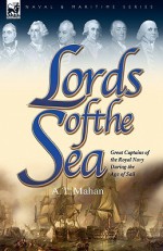 Lords of the Sea: Great Captains of the Royal Navy During the Age of Sail - Alfred Thayer Mahan