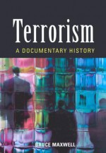 Terrorism: A Documentary History - Bruce Maxwell