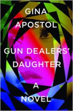 Gun Dealers' Daughter: A Novel - Gina Apostol