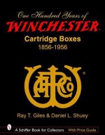 100 Years of Winchester Cartridge Boxes, 1856-1956 - Ray Giles