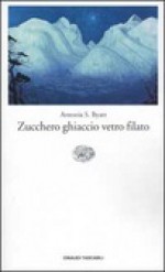 Zucchero ghiaccio vetro filato - A.S. Byatt, Anna Nadotti, Fausto Galuzzi