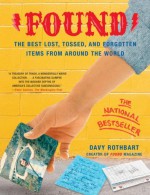 Found: The Best Lost, Tossed, and Forgotten Items from Around the World - Davy Rothbart