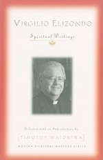 Virgilio Elizondo: Spiritual Writings - Virgilio Elizondo, Timothy Matovina