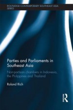 Parties and Parliaments in Southeast Asia: Non-Partisan Chambers in Indonesia, the Philippines and Thailand - Roland Rich