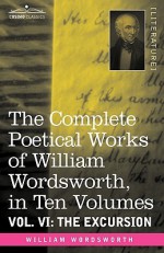 The Complete Poetical Works of William Wordsworth, in Ten Volumes - Vol. VI: The Excursion - William Wordsworth