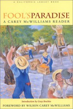 Fool's Paradise: A Carey McWilliams Reader (California Legacy Book) (California Legacy Book) - Carey McWilliams, Dean Stewart, Jeannine Gendar, Wilson Carey McWilliams, Gray A. Brechin, Gray Brechin