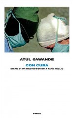 Con cura: Diario di un medico deciso a fare meglio - Atul Gawande, Anna Nadotti