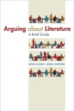 Arguing about Literature: A Brief Guide - John Schilb, John Clifford