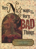 Very Nice Ways to Say Very Bad Things: The Unusual Book of Euphemisms - Linda Berdoll