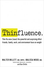 Thinfluence: Use the Power of Your Relationships and Environment to Get and Stay Thin for Life - Walter C. Willett, Malissa Wood, Dan Childs