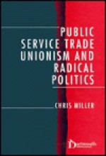 Public Service Trade Unionism And Radical Politics - Chris Miller