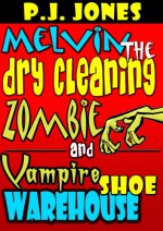 Melvin the Dry Cleaning Zombie and Vampire Shoe Warehouse - P.J. Jones