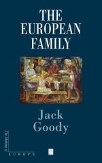 The European Family: An Historico-Anthropological Essay (Making of Europe) - Jack Goody