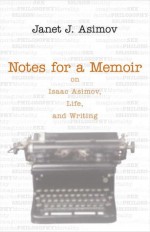 Notes for a Memoir: On Isaac Asimov, Life, And Writing - Janet Asimov