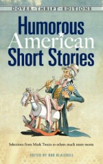 Humorous American Short Stories: Selections from Mark Twain to others much more recent (Dover Thrift Editions) - Bob Blaisdell