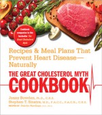 The Great Cholesterol Myth Cookbook: Recipes and Meal Plans That Prevent Heart Disease--Naturally - Jonny Bowden, Stephen Sinatra, Deirdre Rawlings