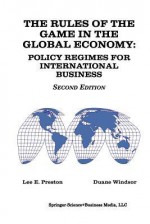 The Rules of the Game in the Global Economy: Policy Regimes for International Business: Policy Regimes for International Business - Lee Preston, Duane Windsor