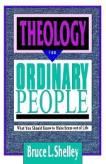 Theology for Ordinary People: Over 300 Terms & Ideas Clearly & Concisely Defined - Bruce L. Shelley