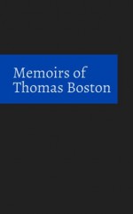 Memoirs of Thomas Boston - Thomas Boston