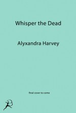 Whisper the Dead - Alyxandra Harvey