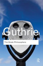 The Greek Philosophers: from Thales to Aristotle (Routledge Classics) - W.K. C. Guthrie, James Warren