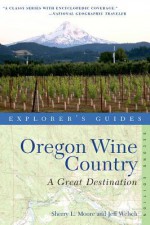 Explorer's Guide Oregon Wine Country: A Great Destination - Sherry Moore, Jeff Welsch