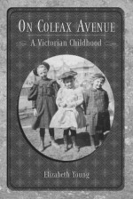 On Colfax Avenue: A Victorian Childhood - Elizabeth Young