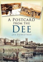 A Postcard from the Dee - Jan Dobrzynski