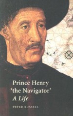 Prince Henry "the Navigator": A Life - Peter Russell