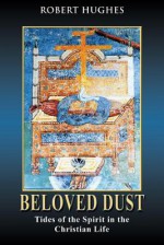 Beloved Dust: Tides of the Spirit in the Christian Life - Robert Hughes