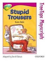 Stupid Trousers (Oxford Reading Tree: Stage 10: TreeTops Playscripts) - Susan Gates, David Calcutt