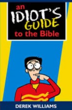 An Idiot's Guide To The Bible - Derek Williams