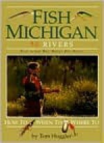 Fish Michigan: 50 Rivers (Fish Michigan) - Tom Huggler