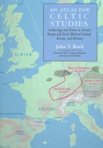 An Atlas for Celtic Studies: Archaeology and Names in Ancient Europe and Early Medieval Ireland, Britain and Brittany - John T. Koch