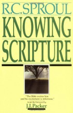 Knowing Scripture - R.C. Sproul, J.I. Packer