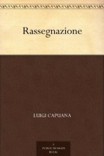 Rassegnazione (Italian Edition) - Luigi Capuana