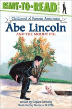 Abe Lincoln and the Muddy Pig - Stephen Krensky, Greshom Griffith, Gershom Griffith