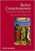 Better Consciousness: Schopenhauer's Philosophy of Value - Alex Neill, Christopher Janaway