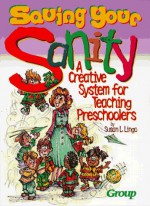 Saving Your Sanity: A Creative System For Teaching Preschoolers - Susan L. Lingo