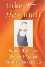 Take This Man - Diana Palmer, Marie Ferrarella, Nora Roberts