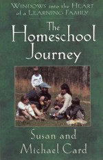 The Homeschool Journey: Our Family's Adventure in Learning Together - Susan Card, Michael Card