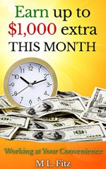 Earn up to $1,000 Extra This Month: Working at Your Convenience (Ways to Make Money) - M L Fitz