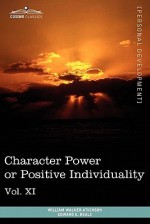 Personal Power Books (in 12 Volumes), Vol. XI: Character Power or Positive Individuality - William W. Atkinson, Edward E. Beals