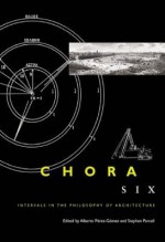 Chora, Volume Six: Intervals in the Philosophy of Architecture - Alberto P Rez-G Mez, Stephen Parcell