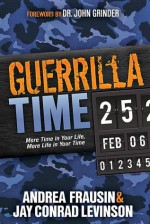 Guerrilla Time: More Time In Your Life, More Life In Your Time - Andrea Frausin, Jay Conrad Levinson