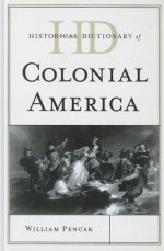 Historical Dictionary of Colonial America - William Pencak