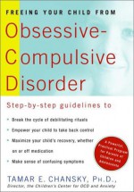 Freeing Your Child from Obsessive-Compulsive Disorder: A Powerful, Practical Program for Parents of Children and Adolescents - Tamar E. Chansky