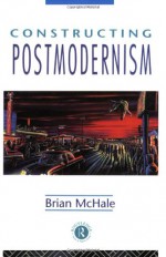 Constructing Postmodernism - Brian McHale